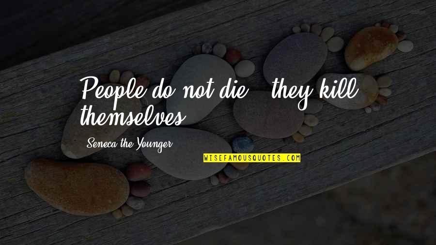 Khatu Shyam Baba Quotes By Seneca The Younger: People do not die - they kill themselves.
