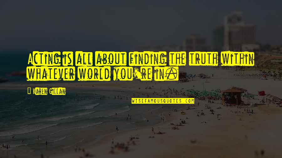 Khatu Shyam Ji Quotes By Karen Gillan: Acting is all about finding the truth within