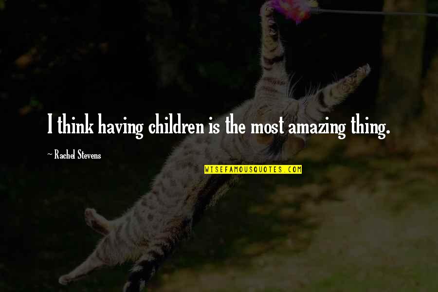 Khatuna Megrelishvili Quotes By Rachel Stevens: I think having children is the most amazing Khatuna Megrelishvili Quotes By Rachel Stevens: I think having children is the most amazing
