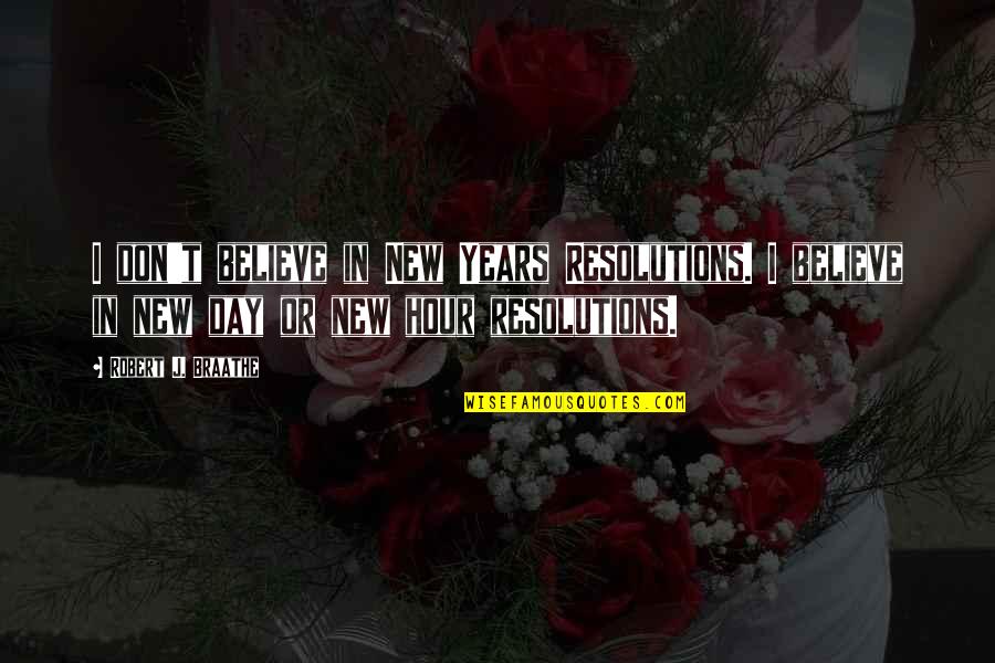 Khauf E Khuda Quotes By Robert J. Braathe: I don't believe in New Years Resolutions. I