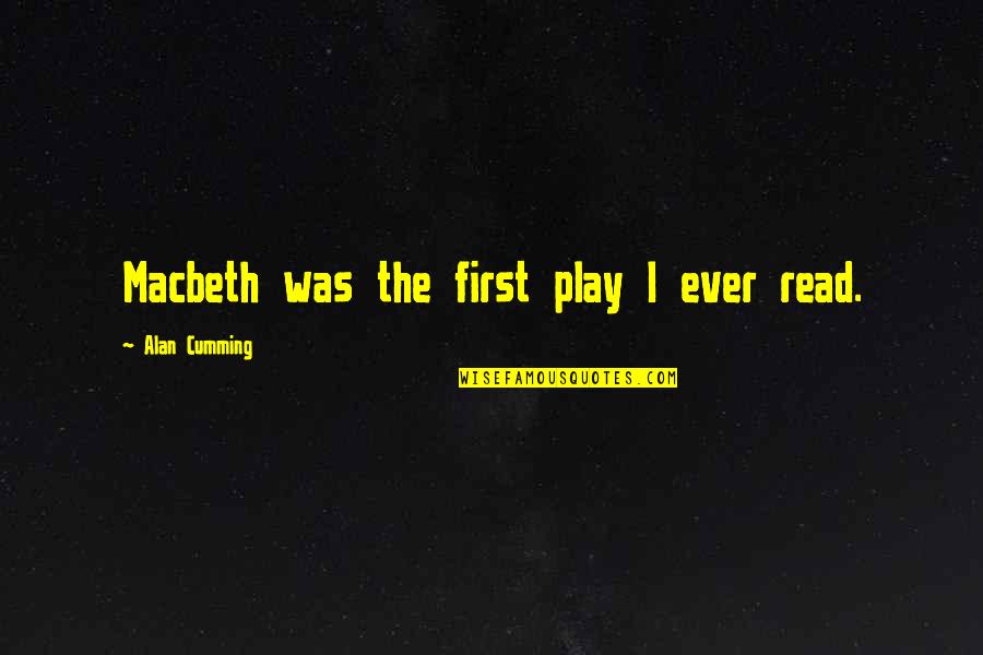 Khaury Quotes By Alan Cumming: Macbeth was the first play I ever read.