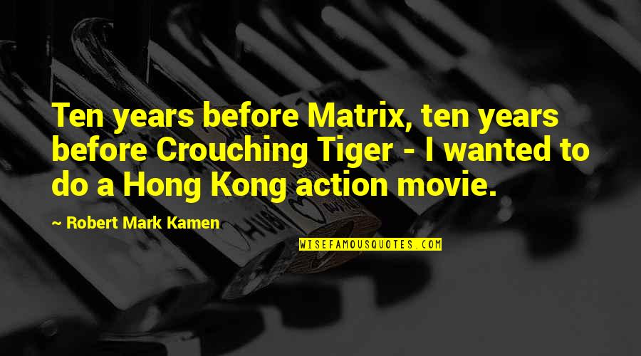 Khaury Quotes By Robert Mark Kamen: Ten years before Matrix, ten years before Crouching