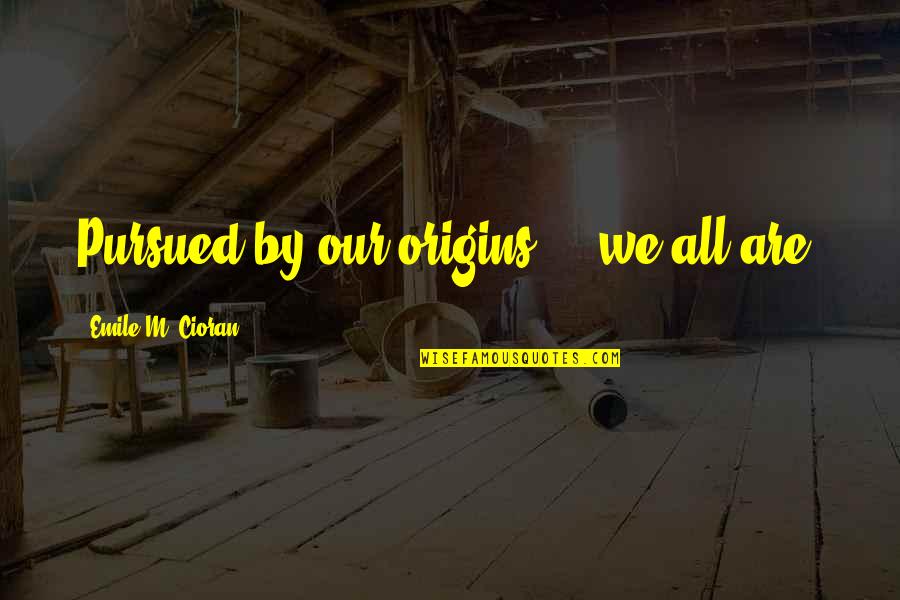Khavari Alcohol Quotes By Emile M. Cioran: Pursued by our origins ... we all are.