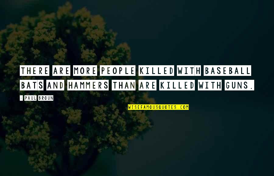 Khaver Quotes By Paul Broun: There are more people killed with baseball bats