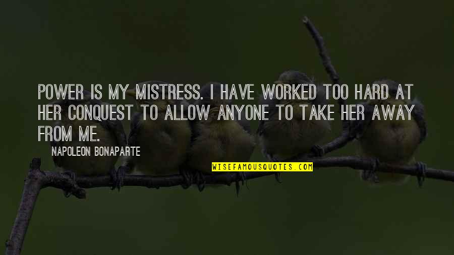 Khawarizmi Quotes By Napoleon Bonaparte: Power is my mistress. I have worked too Khawarizmi Quotes By Napoleon Bonaparte: Power is my mistress. I have worked too