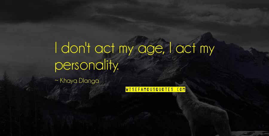 Khaya Dlanga Quotes By Khaya Dlanga: I don't act my age, I act my