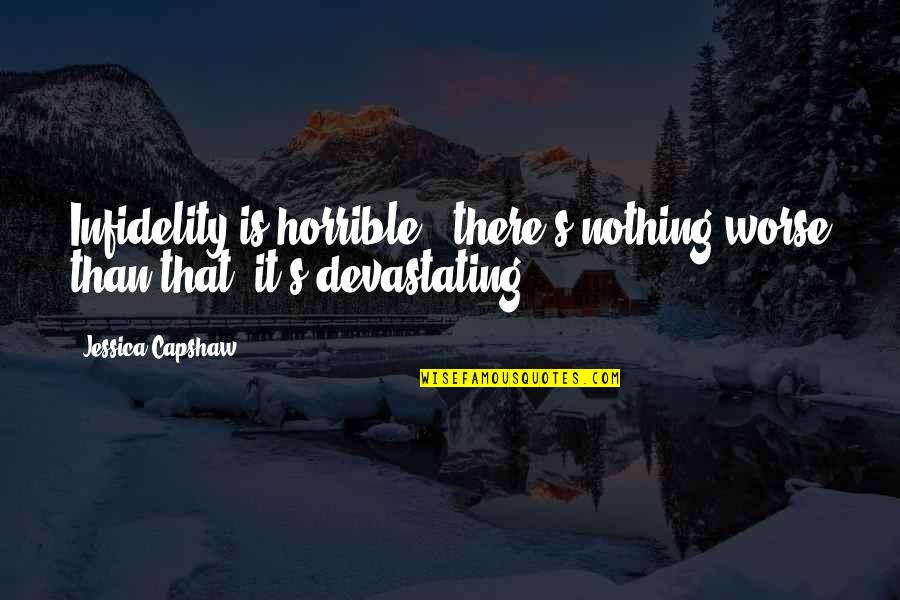Khayal Maata Quotes By Jessica Capshaw: Infidelity is horrible - there's nothing worse than