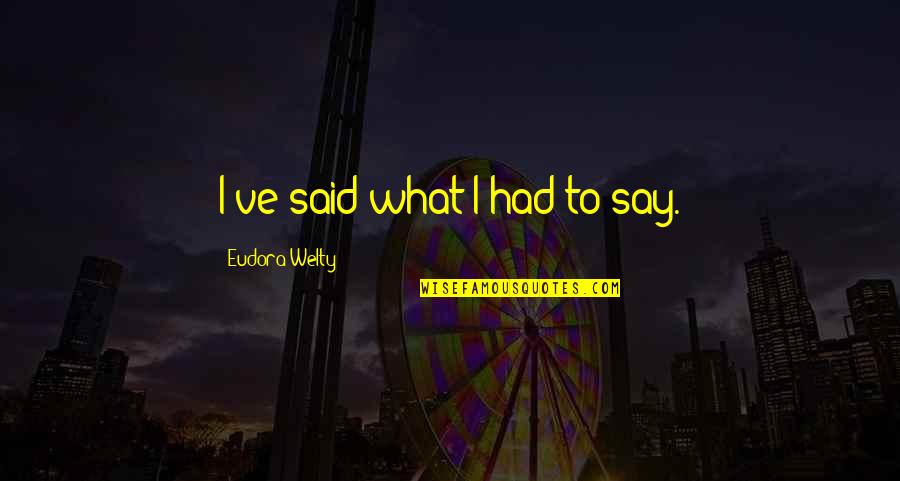Khayal Song Quotes By Eudora Welty: I've said what I had to say.