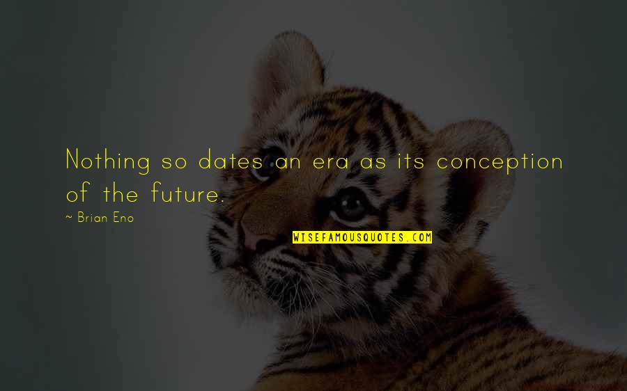 Khayalan Masa Quotes By Brian Eno: Nothing so dates an era as its conception