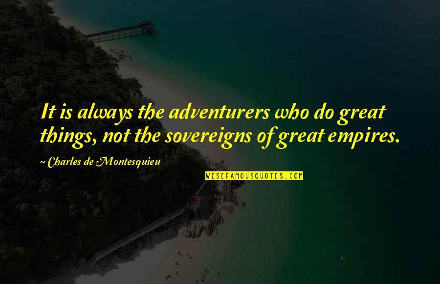 Khayar Information Quotes By Charles De Montesquieu: It is always the adventurers who do great