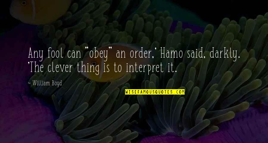 Khayar Shambar Quotes By William Boyd: Any fool can "obey" an order,' Hamo said,
