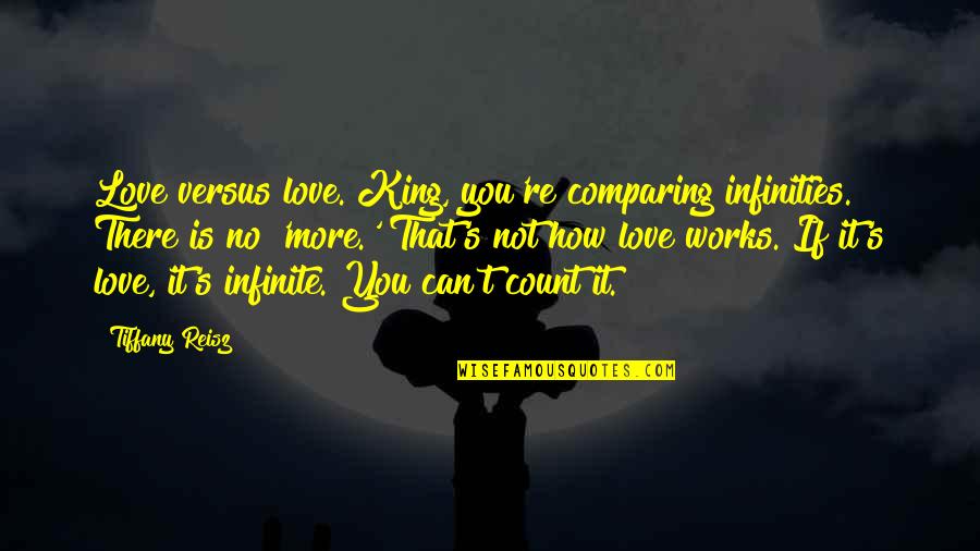 Khayati Steels Quotes By Tiffany Reisz: Love versus love. King, you're comparing infinities. There