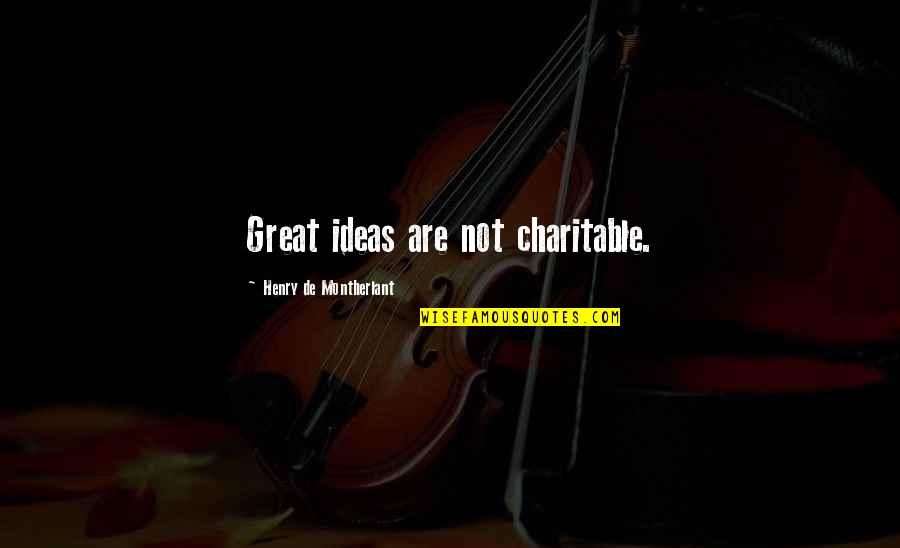 Khaydarova Quotes By Henry De Montherlant: Great ideas are not charitable.