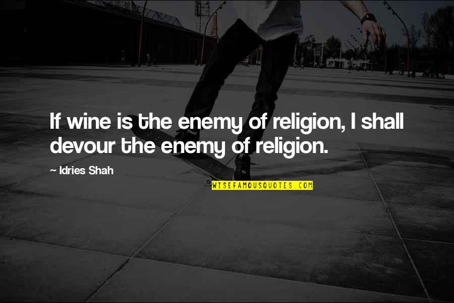 Khayyam Quotes By Idries Shah: If wine is the enemy of religion, I