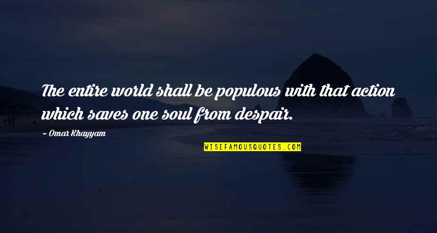 Khayyam Quotes By Omar Khayyam: The entire world shall be populous with that