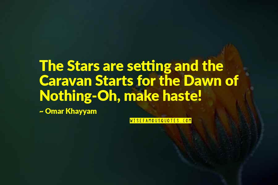Khayyam Quotes By Omar Khayyam: The Stars are setting and the Caravan Starts