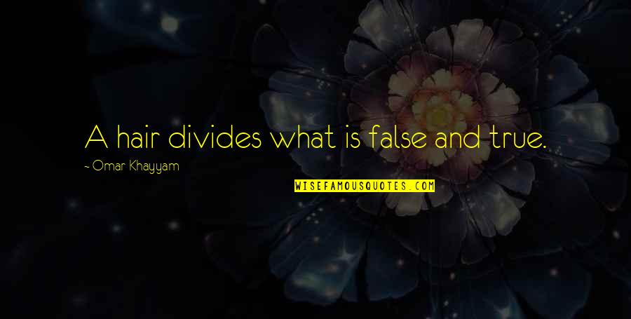 Khayyam Quotes By Omar Khayyam: A hair divides what is false and true.