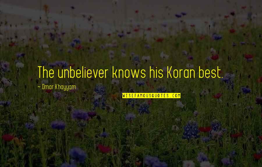 Khayyam Quotes By Omar Khayyam: The unbeliever knows his Koran best.