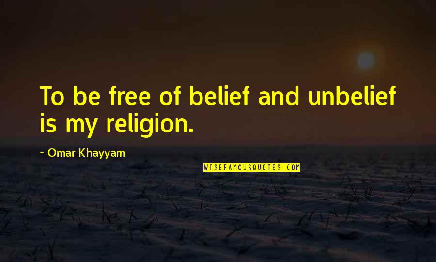 Khayyam Quotes By Omar Khayyam: To be free of belief and unbelief is