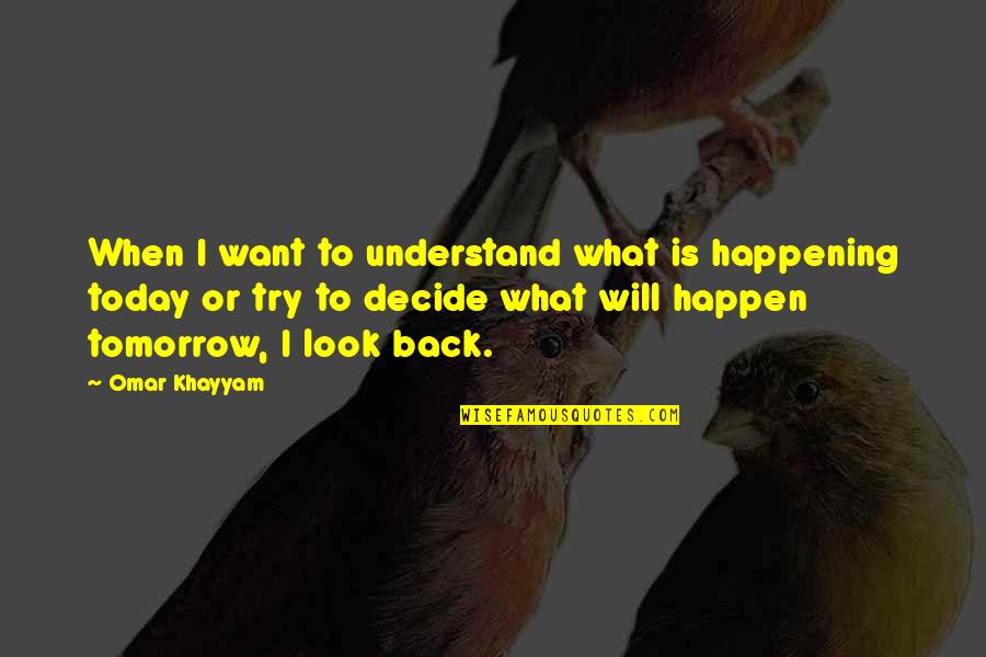 Khayyam Quotes By Omar Khayyam: When I want to understand what is happening