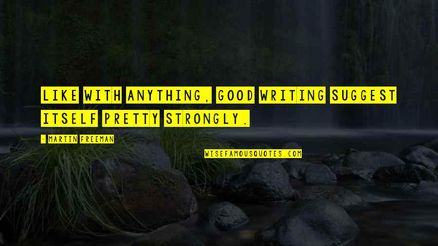 Khayyat Red Quotes By Martin Freeman: Like with anything, good writing suggest itself pretty Khayyat Red Quotes By Martin Freeman: Like with anything, good writing suggest itself pretty