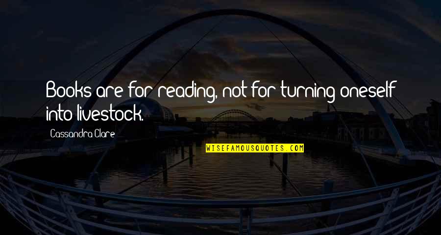 Khazaal Industries Quotes By Cassandra Clare: Books are for reading, not for turning oneself