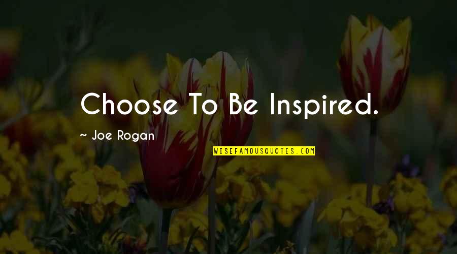 Khazaal Industries Quotes By Joe Rogan: Choose To Be Inspired.