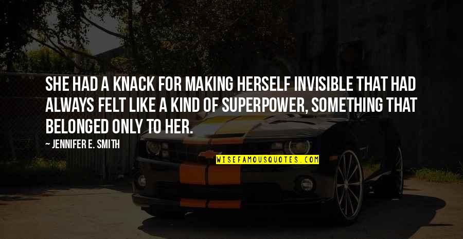 Khazal The Sheikh Quotes By Jennifer E. Smith: She had a knack for making herself invisible Khazal The Sheikh Quotes By Jennifer E. Smith: She had a knack for making herself invisible