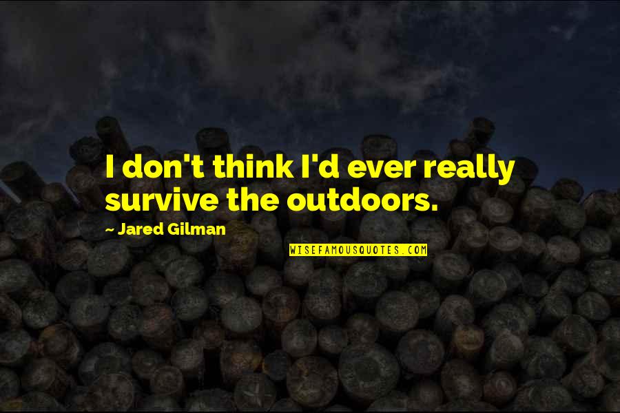 Khazarians Quotes By Jared Gilman: I don't think I'd ever really survive the Khazarians Quotes By Jared Gilman: I don't think I'd ever really survive the