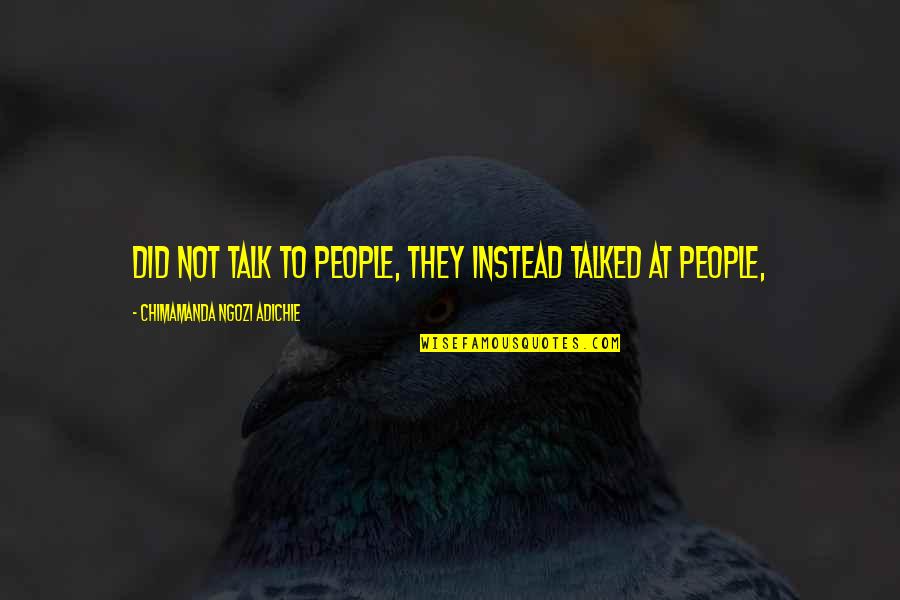 Khazars Jews Quotes By Chimamanda Ngozi Adichie: Did not talk to people, they instead talked Khazars Jews Quotes By Chimamanda Ngozi Adichie: Did not talk to people, they instead talked