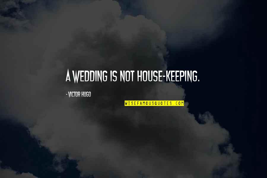 Khazir Khan Quotes By Victor Hugo: A wedding is not house-keeping.