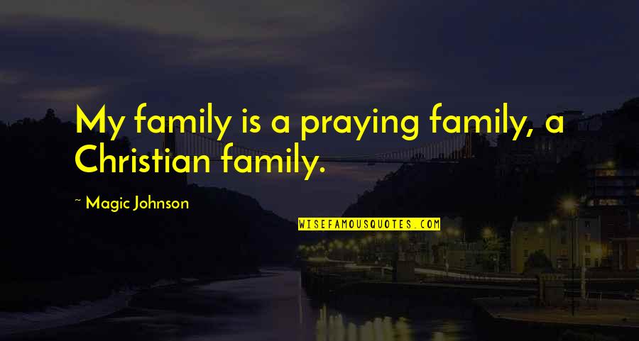 Khco3 Quotes By Magic Johnson: My family is a praying family, a Christian