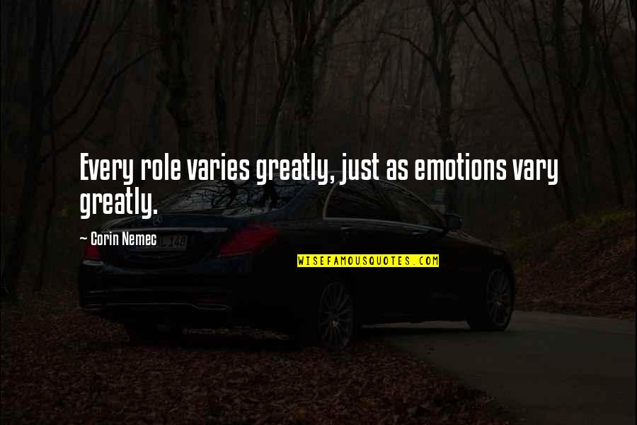Kheda Ahmedabad Quotes By Corin Nemec: Every role varies greatly, just as emotions vary