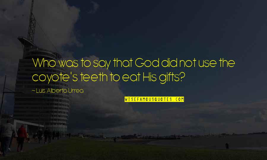 Kheda Communication Quotes By Luis Alberto Urrea: Who was to say that God did not Kheda Communication Quotes By Luis Alberto Urrea: Who was to say that God did not