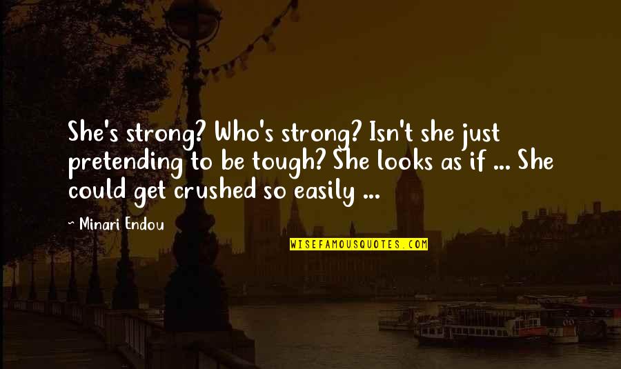 Kheder Kutmah Quotes By Minari Endou: She's strong? Who's strong? Isn't she just pretending Kheder Kutmah Quotes By Minari Endou: She's strong? Who's strong? Isn't she just pretending