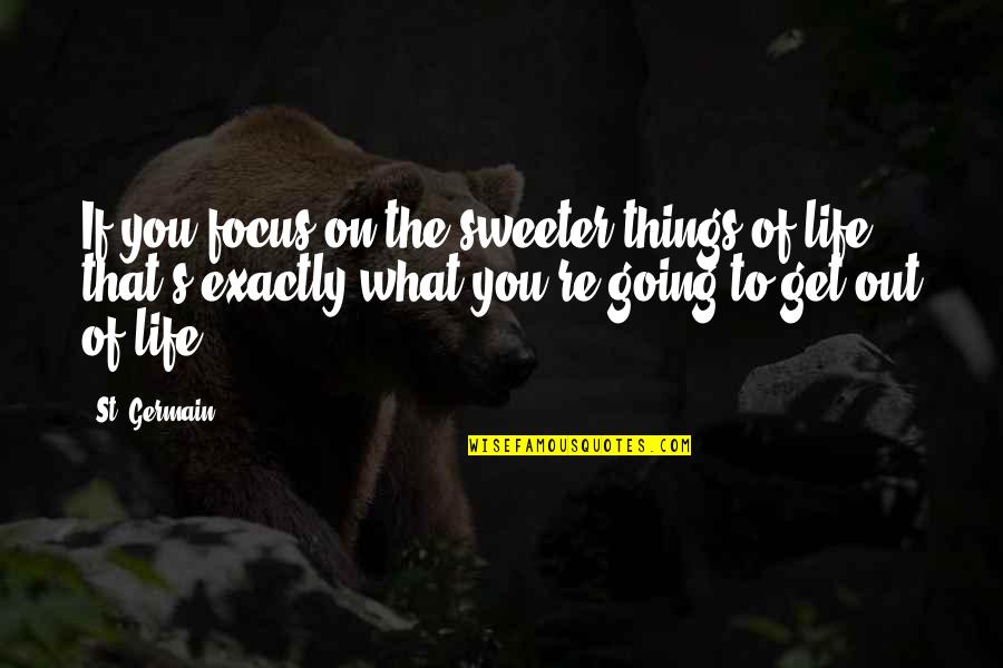Kheder Kutmah Quotes By St. Germain: If you focus on the sweeter things of