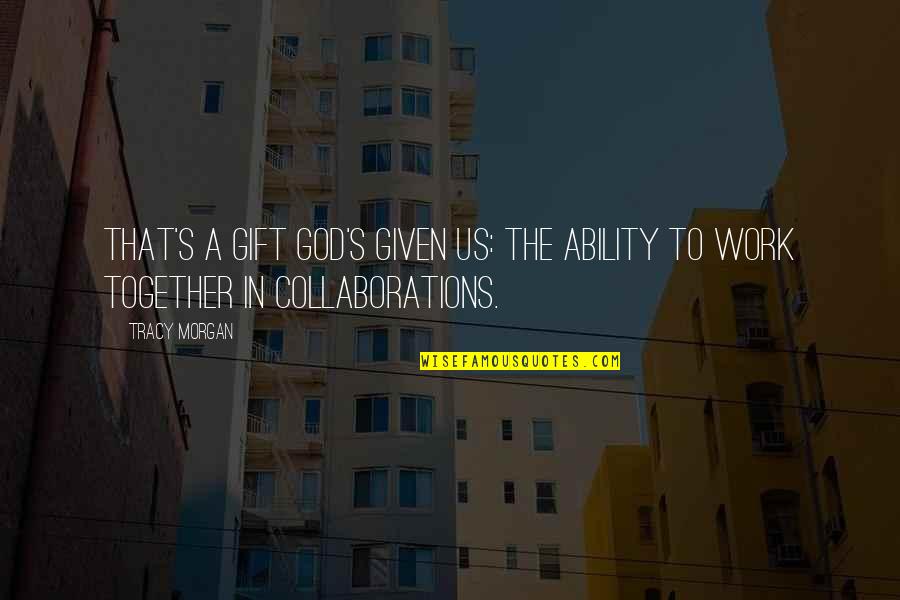 Khedim Quotes By Tracy Morgan: That's a gift God's given us: the ability