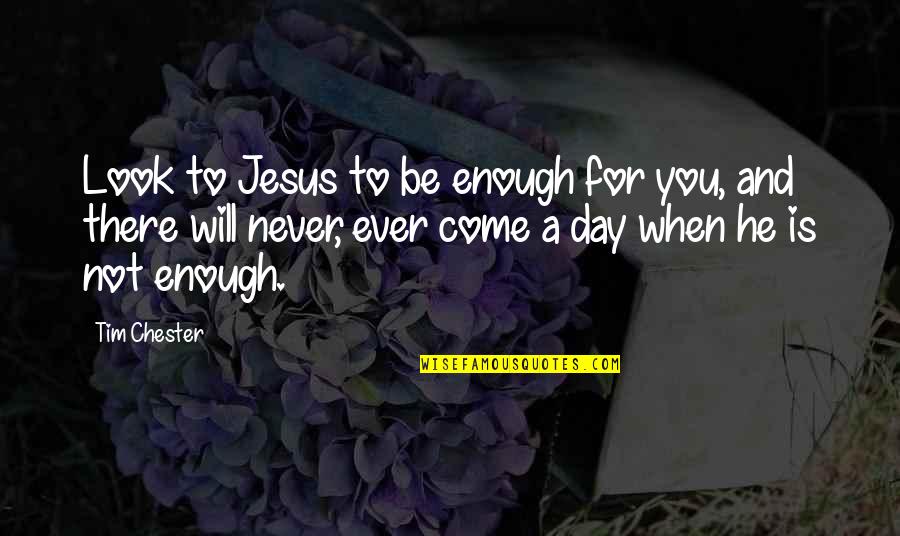 Kheeston Randall Quotes By Tim Chester: Look to Jesus to be enough for you, Kheeston Randall Quotes By Tim Chester: Look to Jesus to be enough for you,