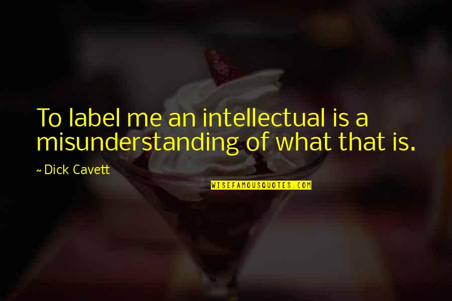 Kheeston Randle Quotes By Dick Cavett: To label me an intellectual is a misunderstanding