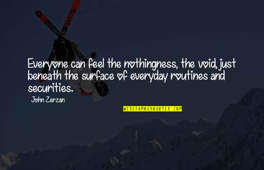 Kheir Al Quotes By John Zerzan: Everyone can feel the nothingness, the void, just