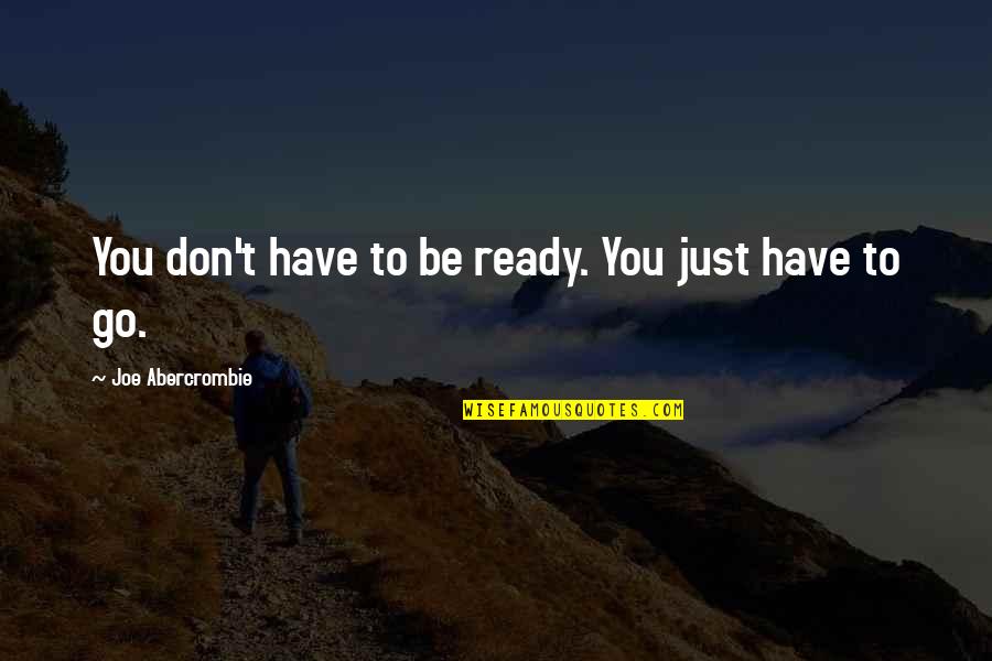 Kheira Frieh Quotes By Joe Abercrombie: You don't have to be ready. You just Kheira Frieh Quotes By Joe Abercrombie: You don't have to be ready. You just