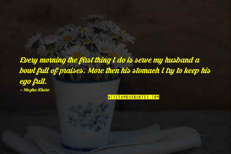 Kheira Frieh Quotes By Megha Khare: Every morning the first thing I do is