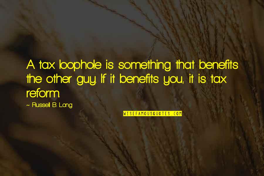 Kheira Frieh Quotes By Russell B. Long: A tax loophole is something that benefits the Kheira Frieh Quotes By Russell B. Long: A tax loophole is something that benefits the