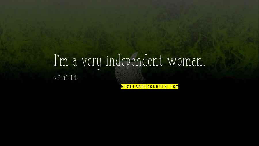 Kheira Hamraoui Quotes By Faith Hill: I'm a very independent woman. Kheira Hamraoui Quotes By Faith Hill: I'm a very independent woman.
