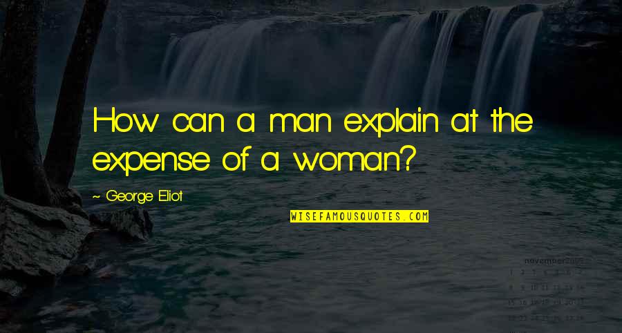 Khelline Quotes By George Eliot: How can a man explain at the expense