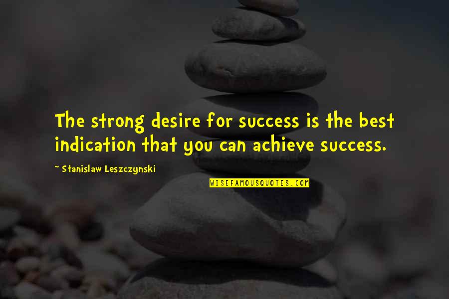Khelline Quotes By Stanislaw Leszczynski: The strong desire for success is the best
