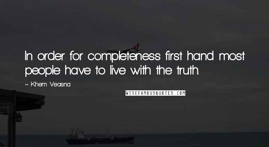 Khem Veasna quotes: In order for completeness first hand most people have to live with the truth.