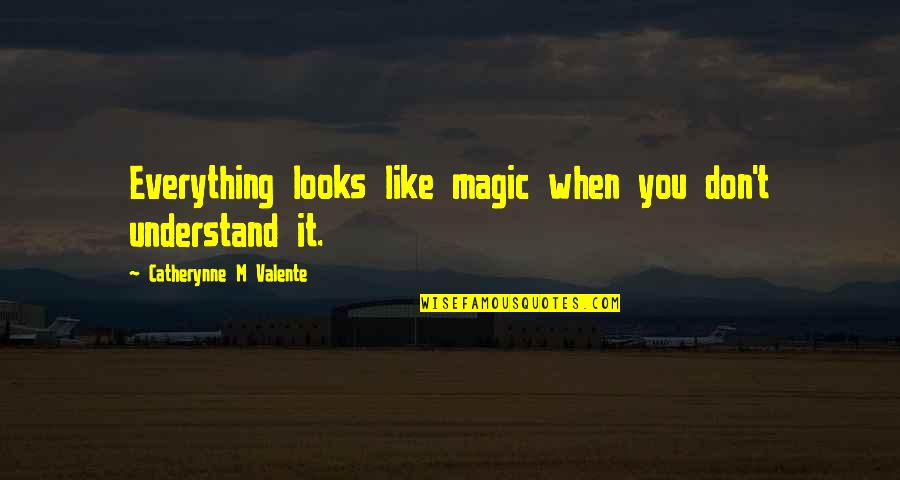 Khemanit Quotes By Catherynne M Valente: Everything looks like magic when you don't understand