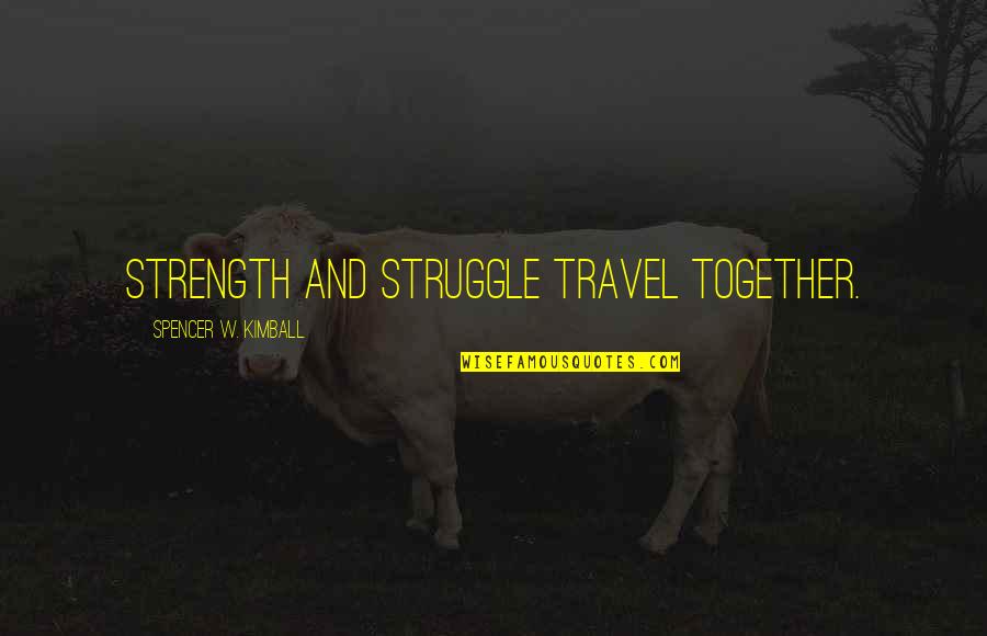 Khemiri Medea Quotes By Spencer W. Kimball: Strength and struggle travel together.