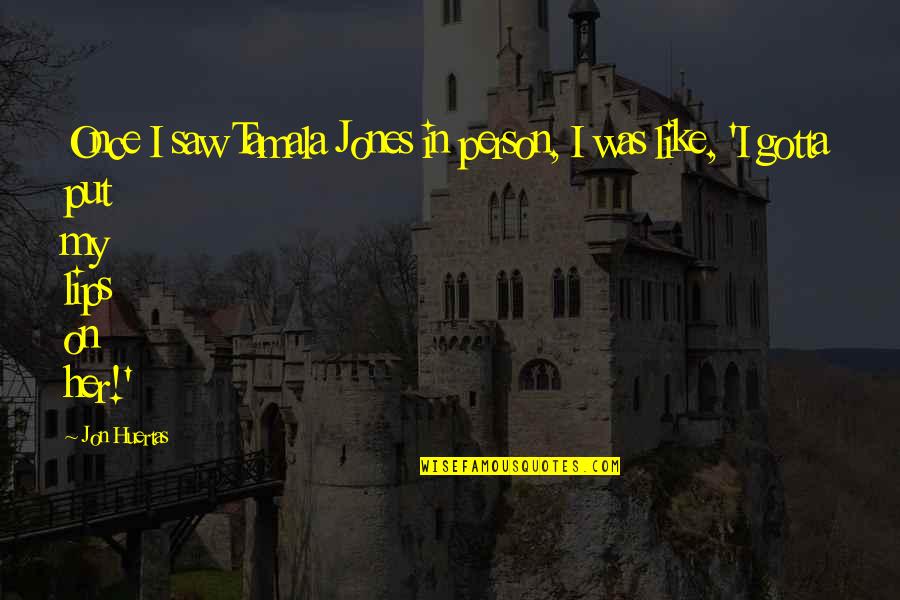 Khenarthis Roost Quotes By Jon Huertas: Once I saw Tamala Jones in person, I